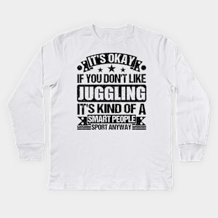 Juggling Lover It's Okay If You Don't Like Juggling It's Kind Of A Smart People Sports Anyway Kids Long Sleeve T-Shirt